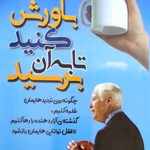 باورش کنید تا به آن برسید