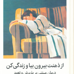 از ذهنت بیرون بیا و زندگی کن